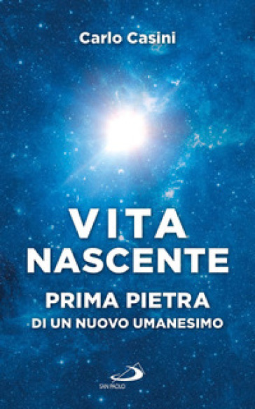 Vita nascente. Prima pietra di un nuovo umanesimo - Carlo Casini