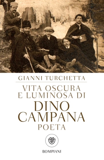 Vita oscura e luminosa di Dino Campana, poeta - Giovanni Turchetta