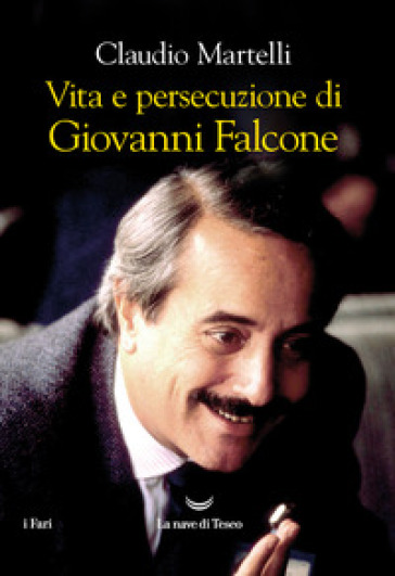 Vita e persecuzione di Giovanni Falcone - Claudio Martelli