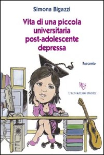 Vita di una piccola universitaria post-adolescente depressa - Simona Bigazzi