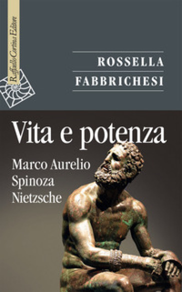 Vita e potenza. Marco Aurelio, Spinoza, Nietzsche - Rossella Fabbrichesi