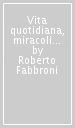 Vita quotidiana, miracoli e libero arbitrio. L analisi scientifica e religiosa dei fenomeni paranormali