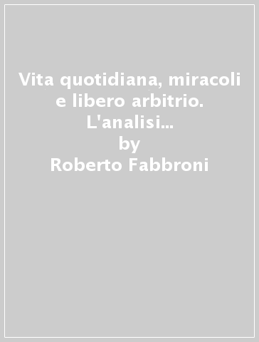 Vita quotidiana, miracoli e libero arbitrio. L'analisi scientifica e religiosa dei fenomeni paranormali - Roberto Fabbroni