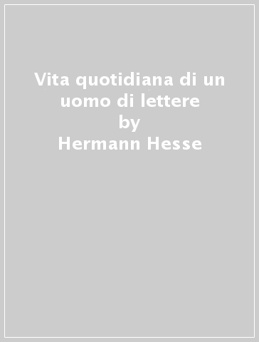 Vita quotidiana di un uomo di lettere - Hermann Hesse