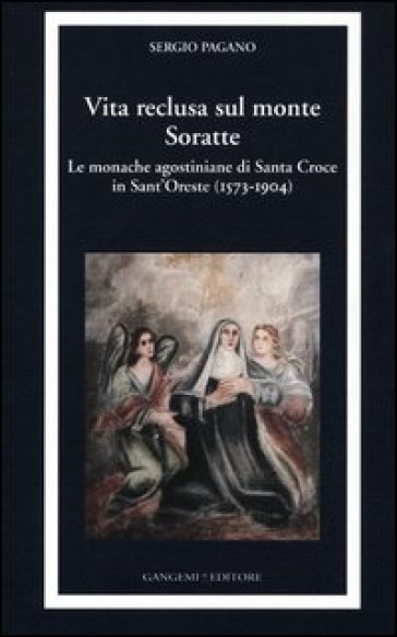 Vita reclusa sul monte Soratte. Le monache agostiniane di Santa Croce in Sant'Oreste (1573-1904) - Sergio Pagano