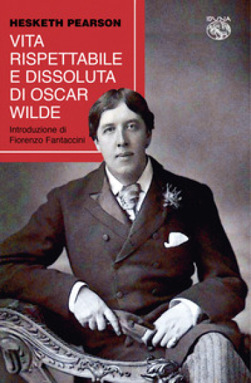 Vita rispettabile e dissoluta di Oscar Wilde - Hesketh Pearson