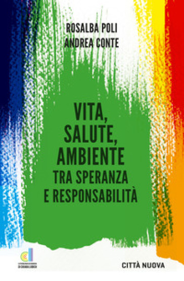 Vita, salute, ambiente tra speranza e responsabilità - Andrea Conte - Rosalba Poli