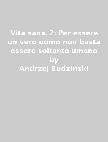 Vita sana. 2: Per essere un vero uomo non basta essere soltanto umano - Andrzej Budzinski | 