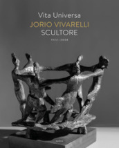 Vita universa. Jorio Vivarelli scultore. Ediz. illustrata
