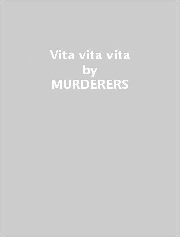 Vita vita vita - MURDERERS