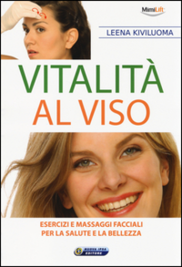 Vitalità al viso. Esercizi e massaggi facciali per la salute e la bellezza - Leena Kiviluoma