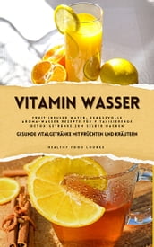 Vitamin Wasser: Gesunde Vitalgetränke mit Früchten und Kräuter