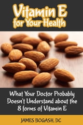 Vitamin E for Your Health: What Your Doctor Probably Doesn t Understand About the 8 Forms of Vitamin E