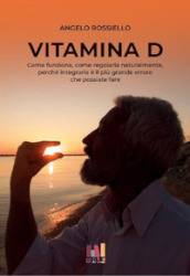 Vitamina D. Come funziona. Come regolarla naturalmente. Perché integrarla è il più grande errore che possiate fare