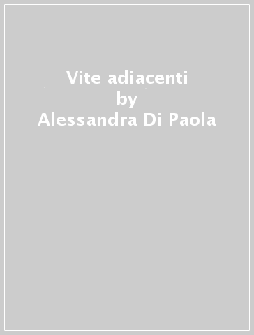 Vite adiacenti - Alessandra Di Paola