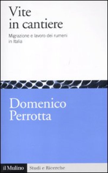 Vite in cantiere. Migrazione e lavoro dei rumeni in Italia - Domenico Perrotta