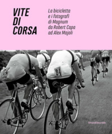 Vite di corsa. La bicicletta e i fotografi di Magnum da Robert Capa ad Alex Majoli. Ediz. italiana e inglese