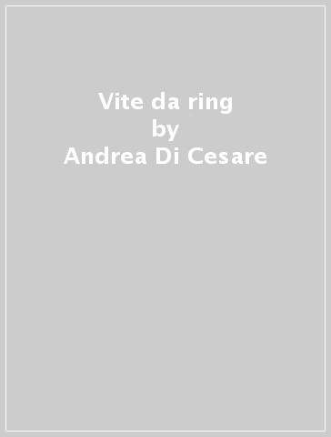 Vite da ring - Andrea Di Cesare