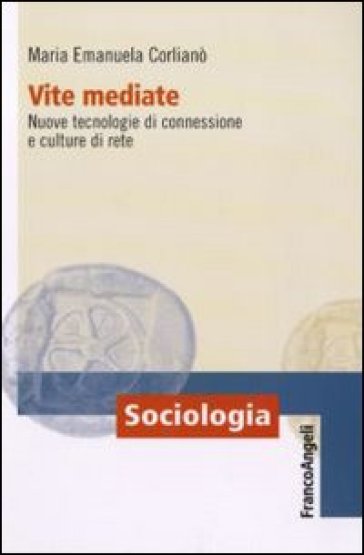 Vite mediate. Nuove tecnologie di connessione e culture di rete - M. Emanuela Corlianò