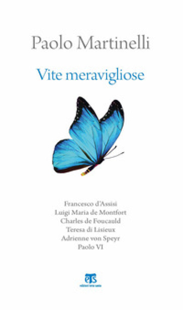 Vite meravigliose. Francesco d'Assisi, Luigi Maria de Monfort, Charles de Foucauld, Teresa di Lisieux, Adrienne von Speyr, Paolo VI - Paolo Martinelli