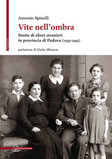 Vite nell'ombra. Storie di ebrei stranieri in provincia di Padova (1933-1945) - Antonio Spinelli