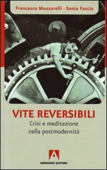 Vite reversibili. Partenze e approdi nell'epoca dell'incertezza - Sonia Faccia - Francesco Muzzarelli