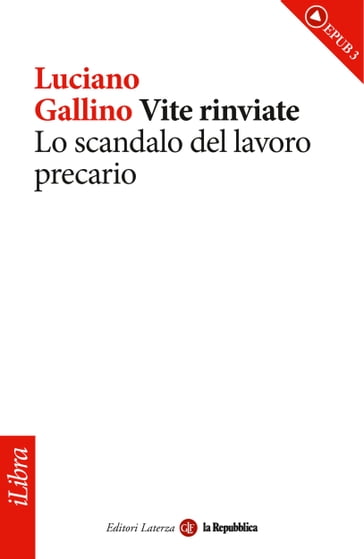 Vite rinviate. Lo scandalo del lavoro precario - Laterza - Luciano Gallino - La Repubblica