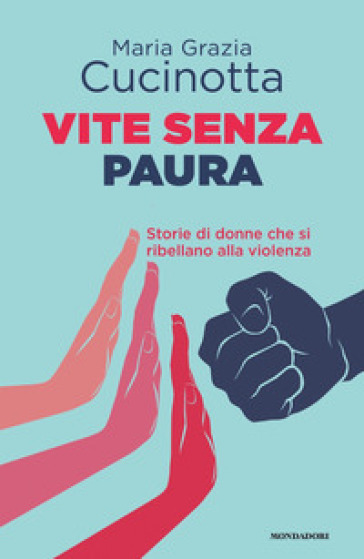 Vite senza paura. Storie di donne che si ribellano alla violenza - Maria Grazia Cucinotta