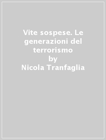 Vite sospese. Le generazioni del terrorismo - Nicola Tranfaglia