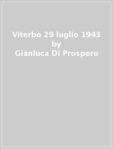 Viterbo 29 luglio 1943 - Gianluca Di Prospero