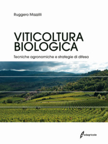 Viticoltura biologica. Tecniche agronomiche e strategie di difesa - Ruggero Mazzilli | Manisteemra.org