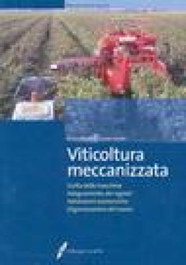 Viticoltura meccanizzata. Scelta delle macchine, adeguamento dei vigneti, valutazioni economiche, organizzazione del lavoro - Enrico Baldini - Cesare Intrieri