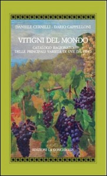 Vitigni del mondo. Catalogo ragionato delle principali varietà di uve da vino - Daniele Cernilli - Dario Cappelloni