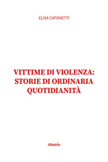 Vittime di violenza: storie di ordinaria quotidianità - Elisa Caponetti