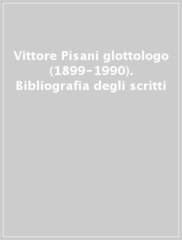 Vittore Pisani glottologo (1899-1990). Bibliografia degli scritti