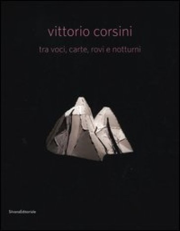 Vittorio Corsini tra voci, carte, rovi e notturni. Catalogo della mostra (Modena, 17 marzo-10 giugno 2012). Ediz. italiana e inglese - Marco Pierini