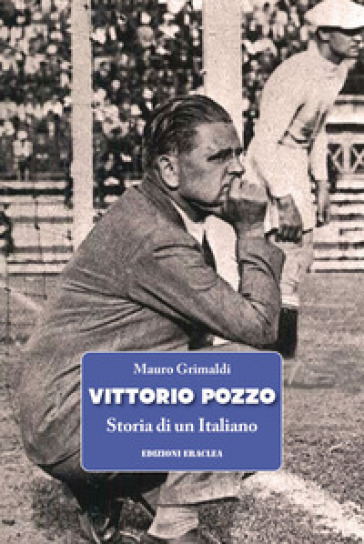 Vittorio Pozzo. Storia di un italiano - Mauro Grimaldi