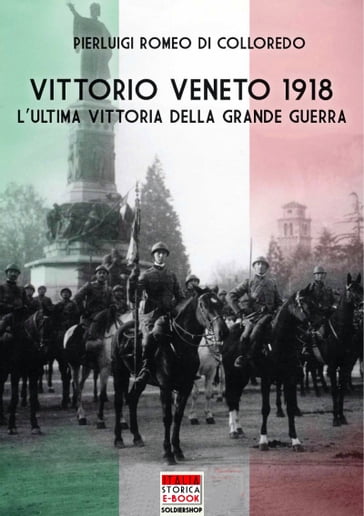 Vittorio Veneto 1918 - Pierluigi Romeo Di Colloredo Mels