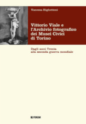 Vittorio Viale e l Archivio fotografico dei Musei Civici di Torino. Dagli anni Trenta alla Seconda guerra mondiale