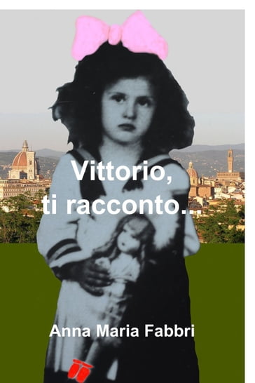 Vittorio, ti racconto... - Anna Maria Fabbri