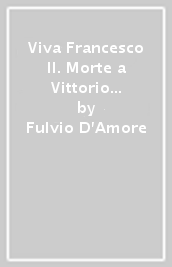 Viva Francesco II. Morte a Vittorio Emanuele! Insorgenze popolari e briganti in Abruzzo, Lazio e Molise durante la conquista del Sud. 1860-1861
