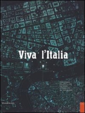 Viva l'Italia. L'arte italiana racconta le città tra nascita, sviluppo, crisi dal 1948 al 2008. Catalogo della mostra (Perugia, 25 ottobre-11 gennio 2009) - Luca Beatrice