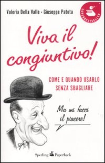 Viva il congiuntivo! Come e quando usarlo senza sbagliare - Valeria Della Valle - Giuseppe Patota