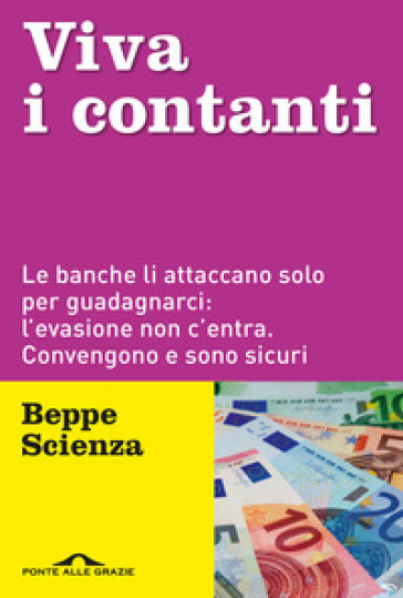 Viva i contanti. Le banche li attaccano solo per guadagnarci: l'evasione non c'entra. Convengono e sono sicuri - Beppe Scienza