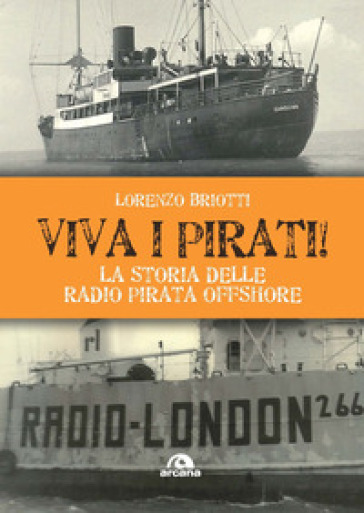 Viva i pirati! La storia delle radio pirata offshore - Lorenzo Briotti