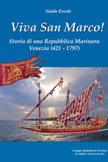 Viva san Marco! Storia di una repubblica marinara. Venezia 421-1797 - Guido Ercole