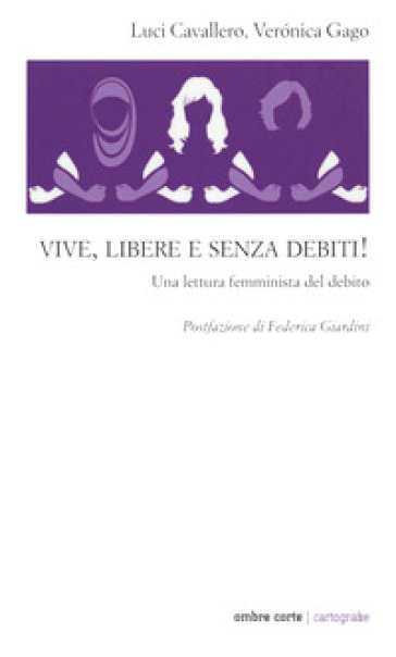 Vive, libere e senza debiti! Una lettura femminista del debito - Veronica Gago - Luci Cavallero