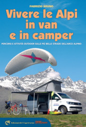 Vivere le Alpi in van e in camper. Percorsi e attività outdoor sulle più belle strade dell