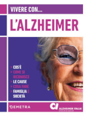 Vivere con l Alzheimer. Cos è. Come si riconosce. Le cause. Cosa fare. Famiglia e società