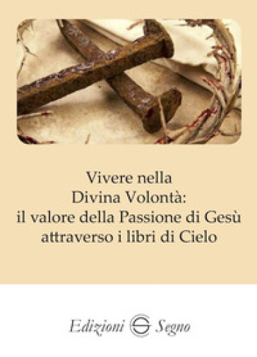 Vivere nella Divina Volontà: il valore della Passione di Gesù